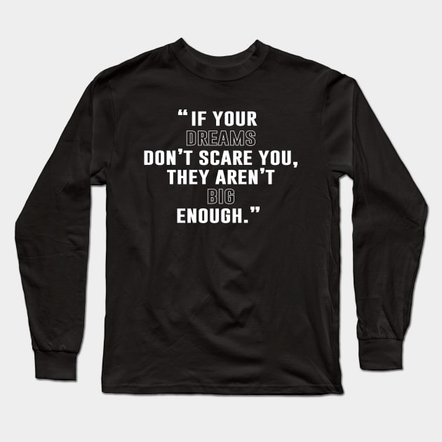 If Your Dreams Don't Scare You, They Are Not Big Enough Long Sleeve T-Shirt by Sunoria